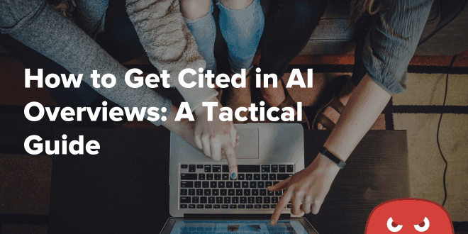 How to Get Cited in AI Overviews A Tactical Guide