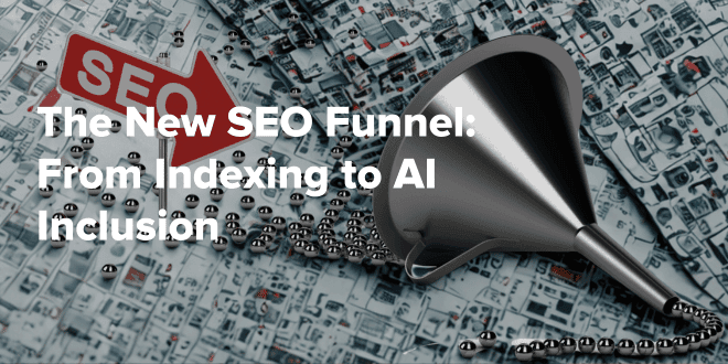 The New SEO Funnel From Indexing to AI Inclusion