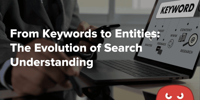 From Keywords to Entities The Evolution of Search Understanding