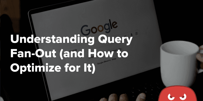 Understanding Query Fan-Out (and How to Optimize for It)